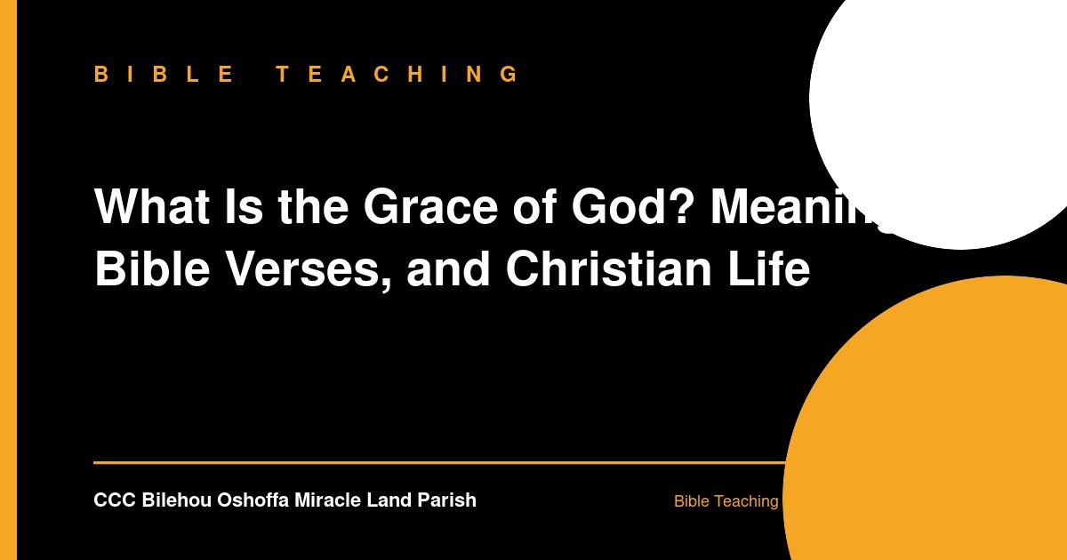 What Is the Grace of God? Meaning, Bible Verses, and Christian Life