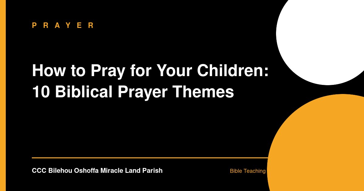How to Pray for Your Children: 10 Biblical Prayer Themes